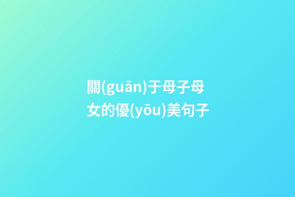 關(guān)于母子母女的優(yōu)美句子