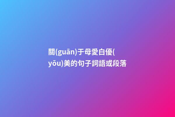 關(guān)于母愛白優(yōu)美的句子詞語或段落