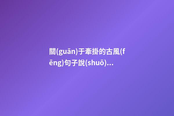 關(guān)于牽掛的古風(fēng)句子說(shuō)說(shuō)心情
