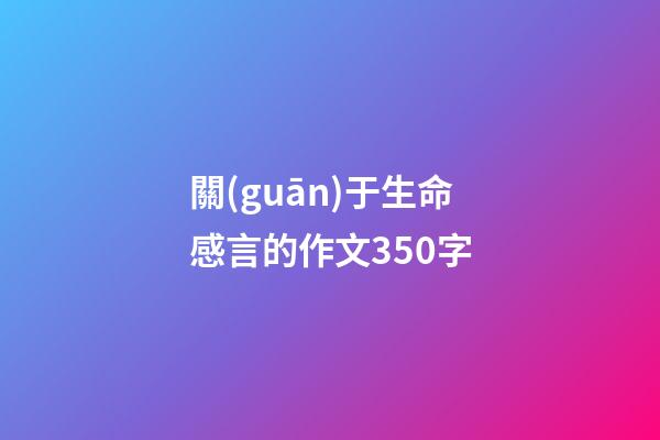 關(guān)于生命感言的作文350字