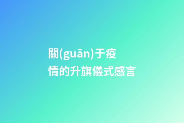 關(guān)于疫情的升旗儀式感言