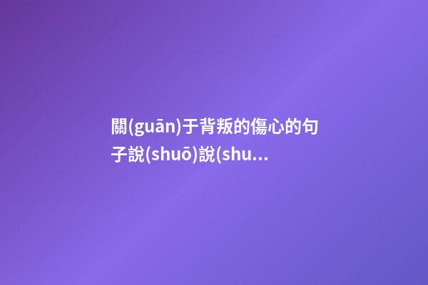 關(guān)于背叛的傷心的句子說(shuō)說(shuō)心情