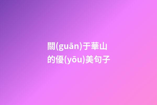 關(guān)于華山的優(yōu)美句子