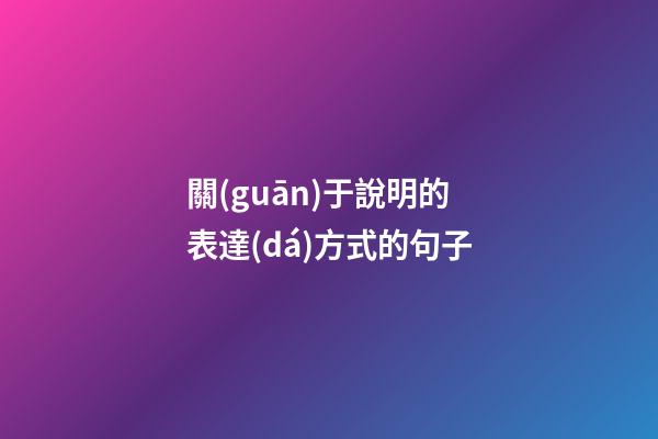關(guān)于說明的表達(dá)方式的句子