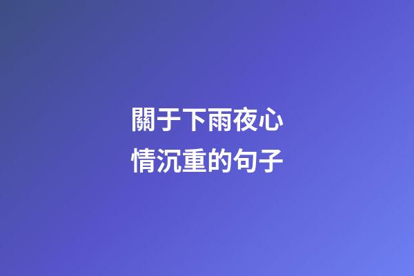 關于下雨夜心情沉重的句子