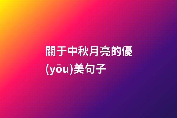 關于中秋月亮的優(yōu)美句子