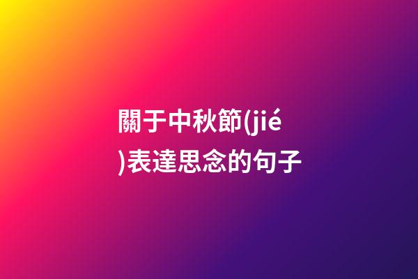 關于中秋節(jié)表達思念的句子