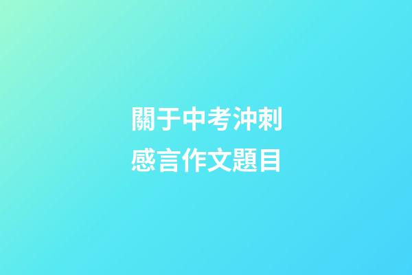 關于中考沖刺感言作文題目