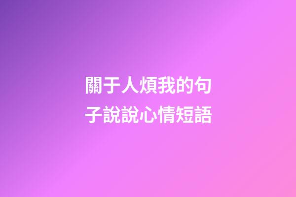 關于人煩我的句子說說心情短語