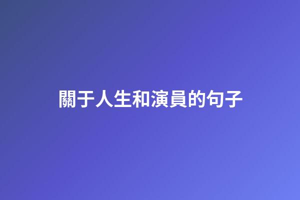 關于人生和演員的句子