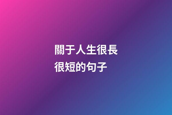 關于人生很長很短的句子