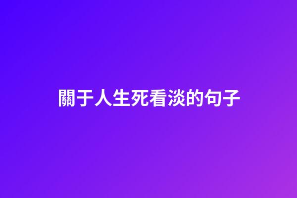 關于人生死看淡的句子