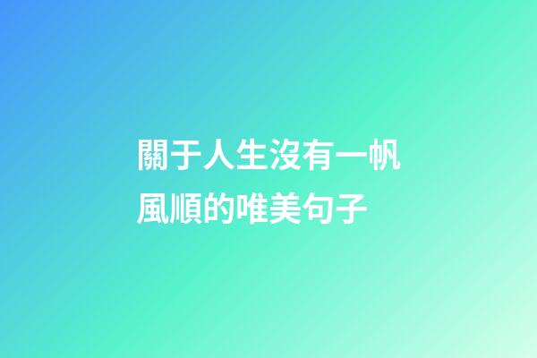 關于人生沒有一帆風順的唯美句子
