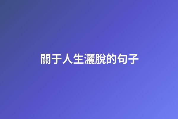 關于人生灑脫的句子