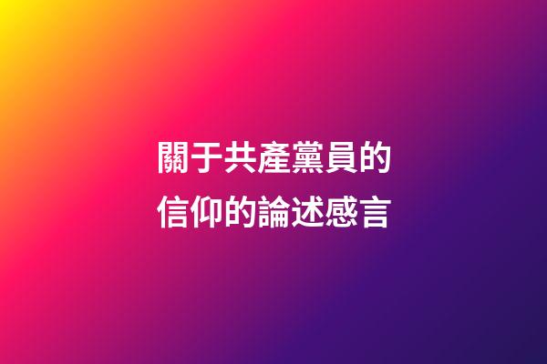 關于共產黨員的信仰的論述感言