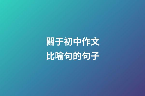 關于初中作文比喻句的句子