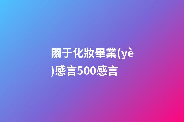關于化妝畢業(yè)感言500感言