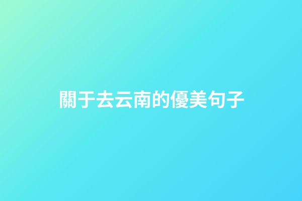 關于去云南的優美句子