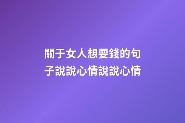 關于女人想要錢的句子說說心情說說心情