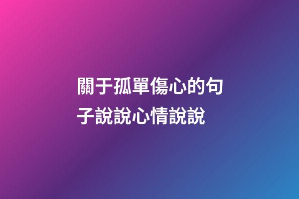 關于孤單傷心的句子說說心情說說