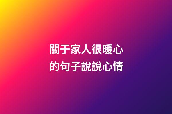 關于家人很暖心的句子說說心情