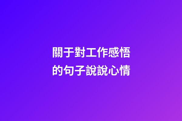 關于對工作感悟的句子說說心情