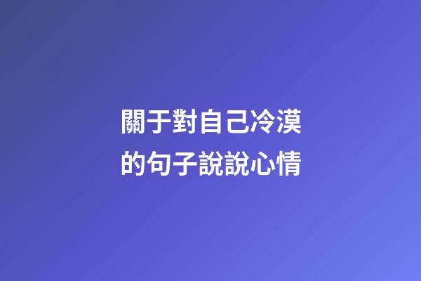 關于對自己冷漠的句子說說心情