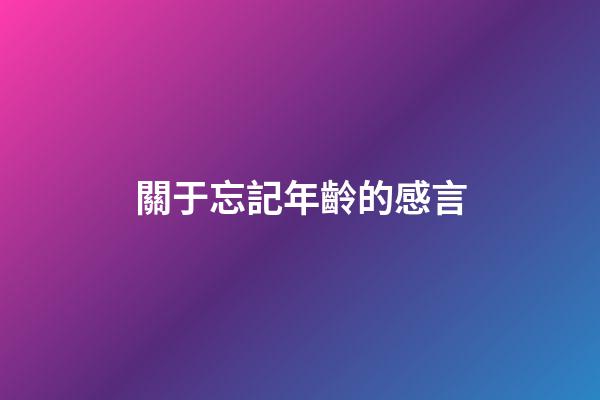 關于忘記年齡的感言