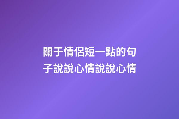 關于情侶短一點的句子說說心情說說心情