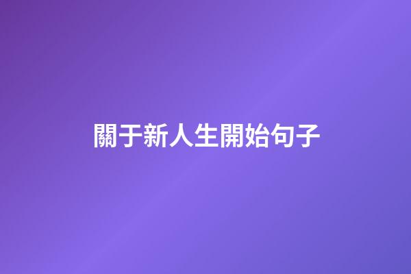 關于新人生開始句子