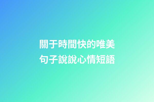 關于時間快的唯美句子說說心情短語