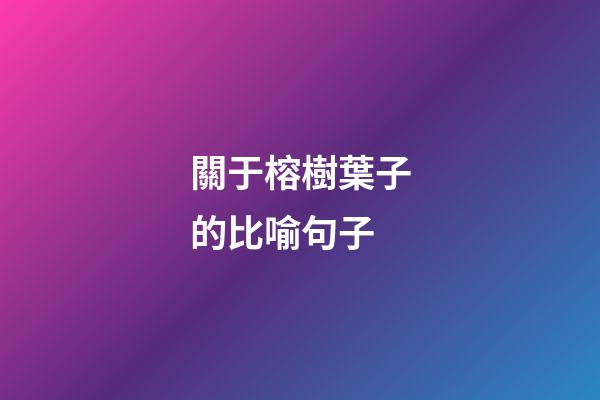 關于榕樹葉子的比喻句子
