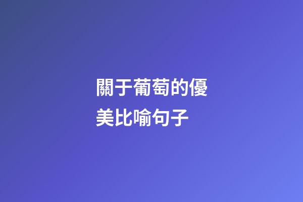 關于葡萄的優美比喻句子