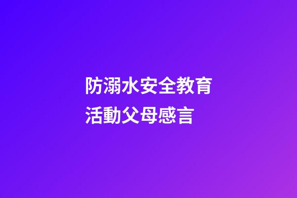 防溺水安全教育活動父母感言
