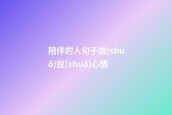 陪伴的人句子說(shuō)說(shuō)心情