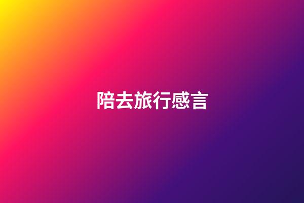 陪去旅行感言