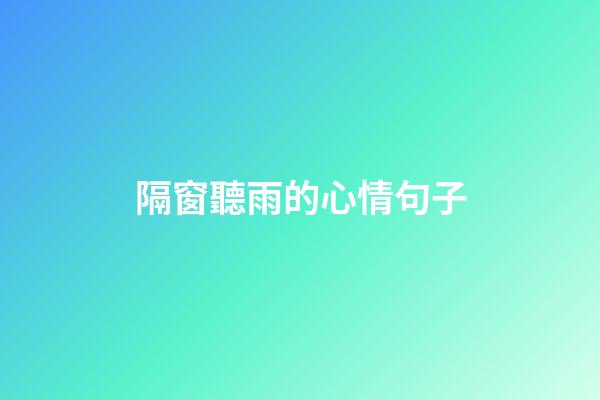 隔窗聽雨的心情句子