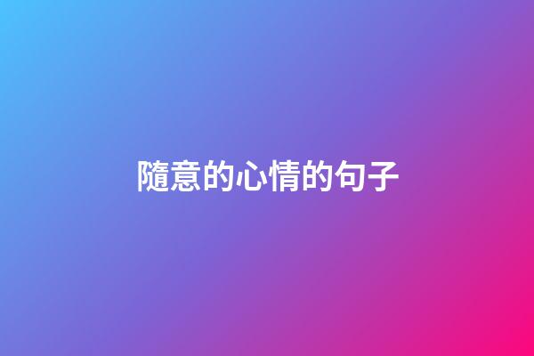 隨意的心情的句子