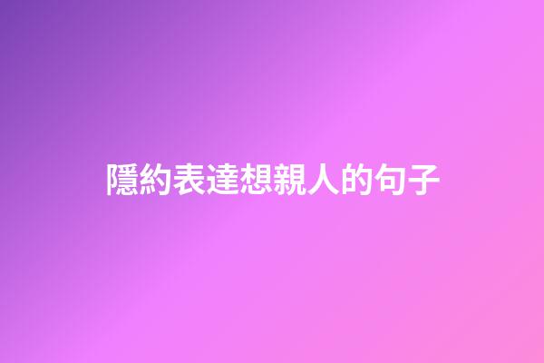 隱約表達想親人的句子