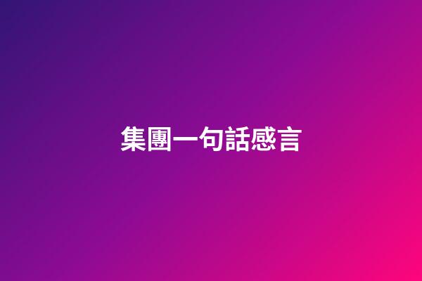 集團一句話感言
