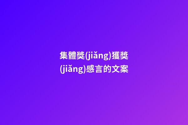 集體獎(jiǎng)獲獎(jiǎng)感言的文案