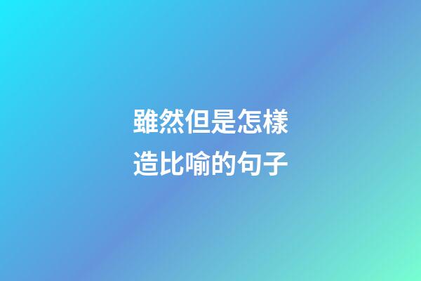 雖然但是怎樣造比喻的句子