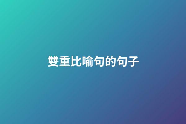 雙重比喻句的句子