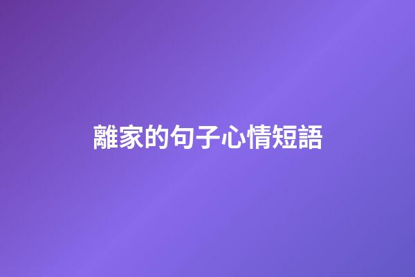 離家的句子心情短語