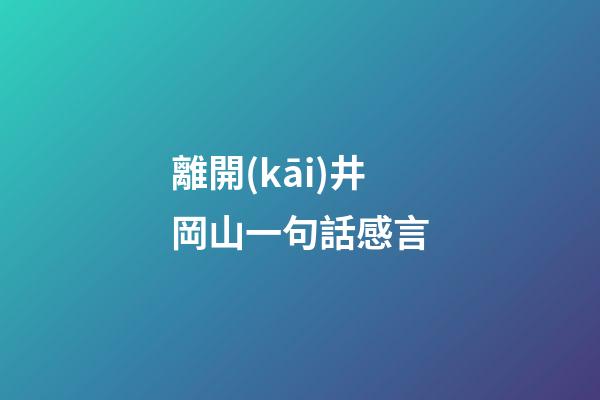 離開(kāi)井岡山一句話感言