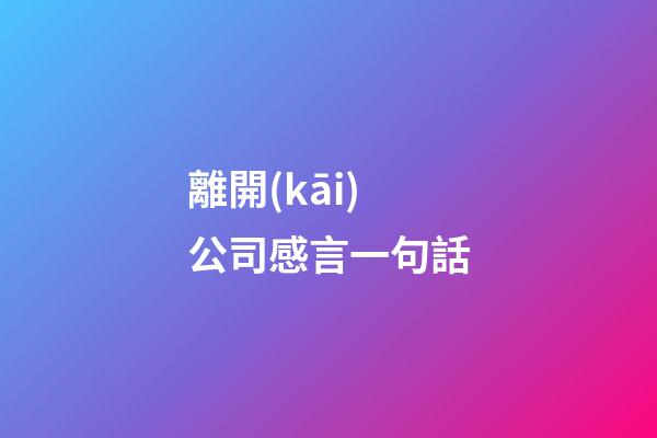 離開(kāi)公司感言一句話