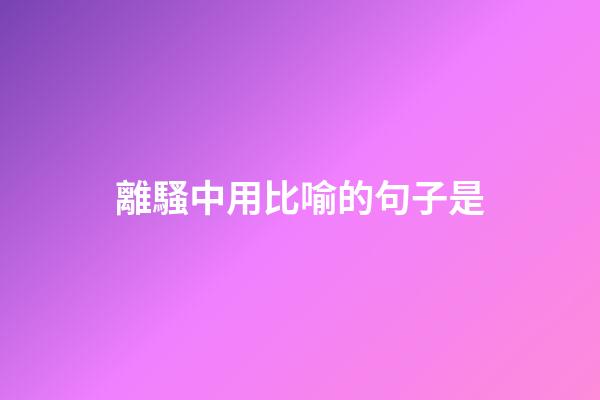 離騷中用比喻的句子是