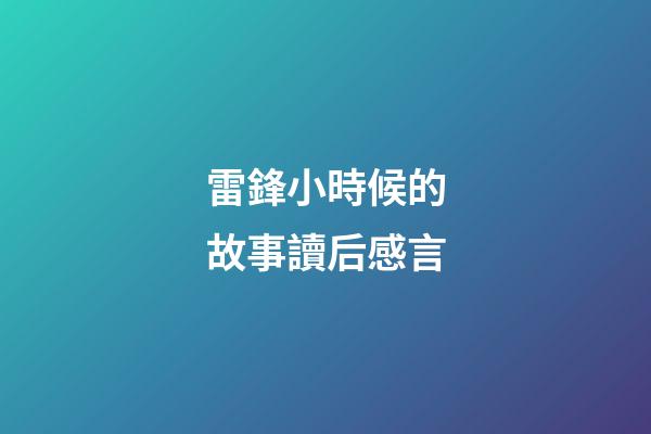 雷鋒小時候的故事讀后感言