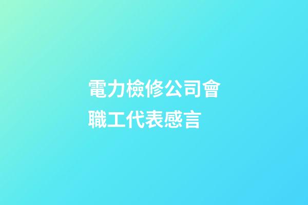 電力檢修公司會職工代表感言