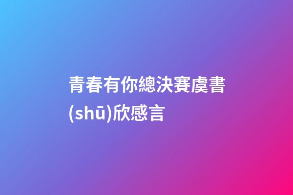 青春有你總決賽虞書(shū)欣感言